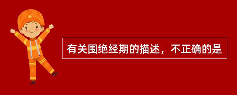 有关围绝经期的描述，不正确的是