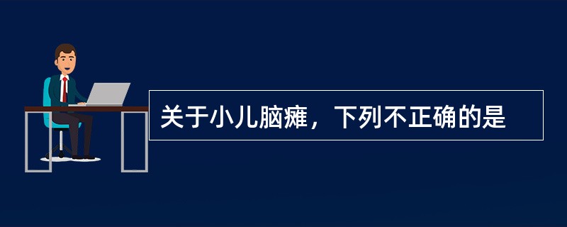 关于小儿脑瘫，下列不正确的是