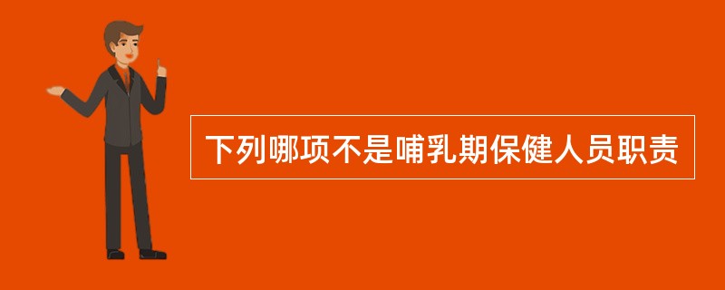 下列哪项不是哺乳期保健人员职责