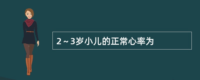 2～3岁小儿的正常心率为