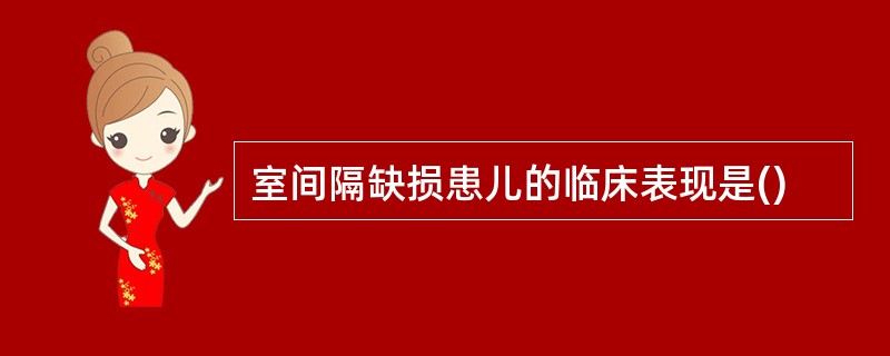 室间隔缺损患儿的临床表现是()