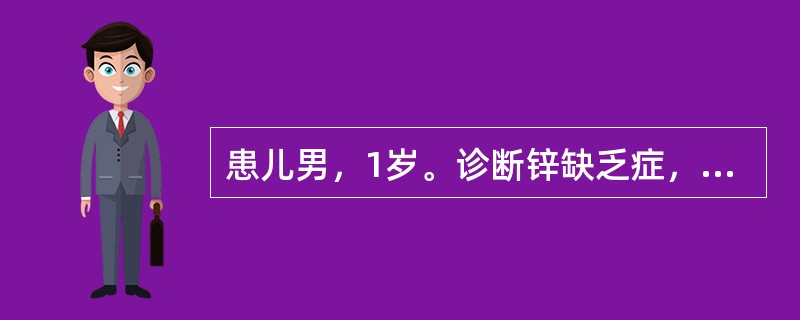 患儿男，1岁。诊断锌缺乏症，护理措施错误的是