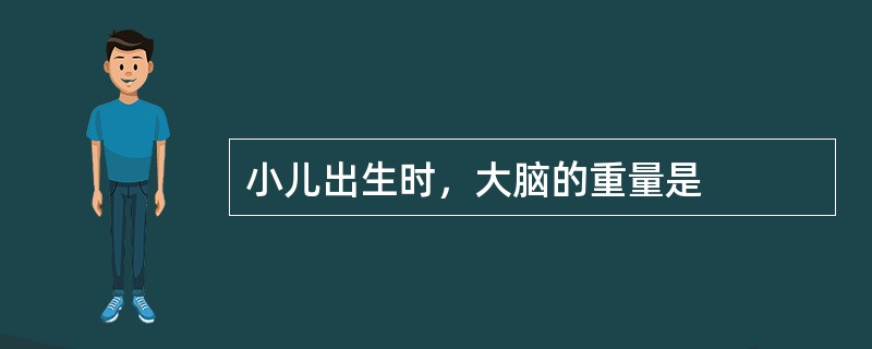 小儿出生时，大脑的重量是