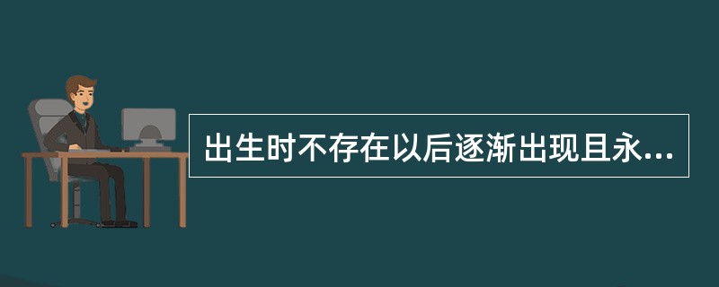 出生时不存在以后逐渐出现且永不消失的反射是