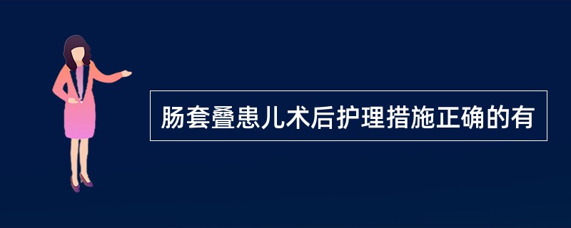 肠套叠患儿术后护理措施正确的有