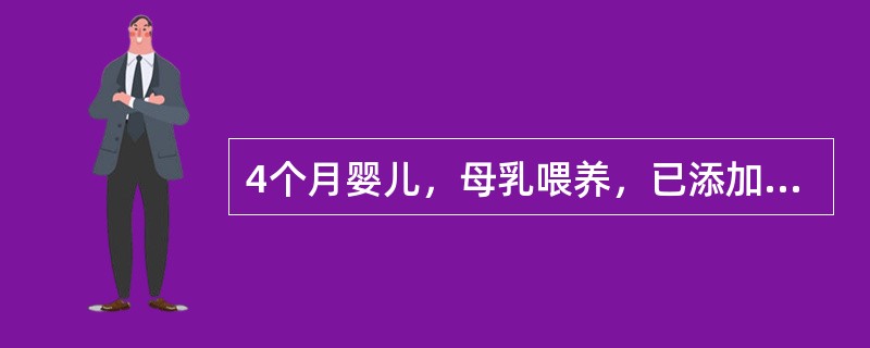 4个月婴儿，母乳喂养，已添加鱼肝油、蔬菜汁，还应指导家长添加的辅食有
