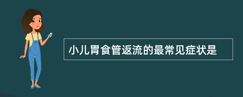 小儿胃食管返流的最常见症状是