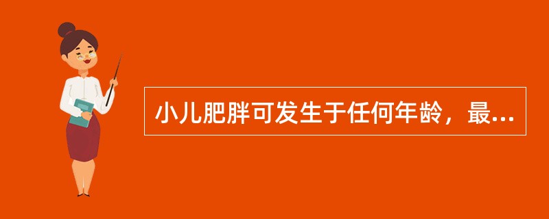 小儿肥胖可发生于任何年龄，最常见于