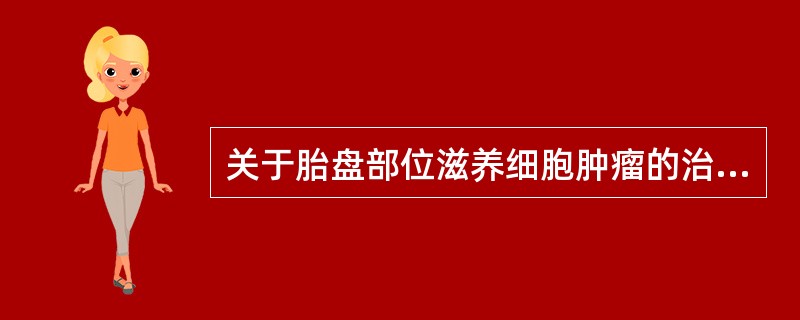 关于胎盘部位滋养细胞肿瘤的治疗，恰当说法是