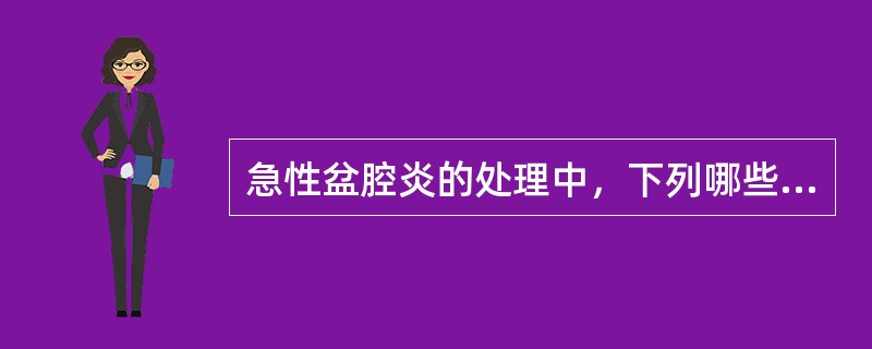 急性盆腔炎的处理中，下列哪些恰当