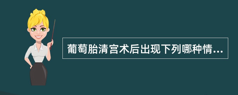 葡萄胎清宫术后出现下列哪种情况可不考虑为侵蚀性葡萄胎