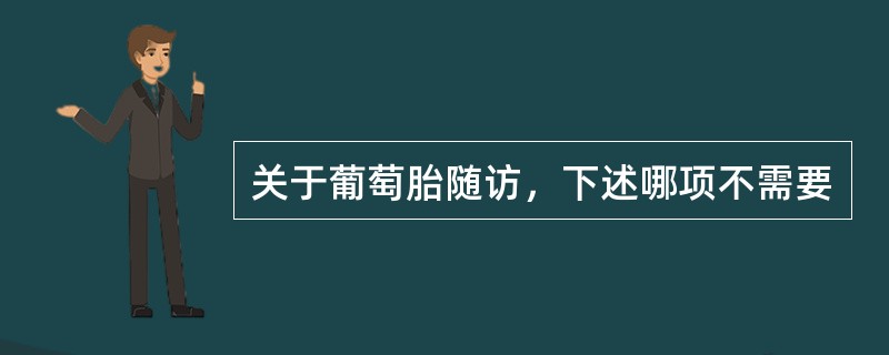 关于葡萄胎随访，下述哪项不需要