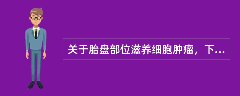 关于胎盘部位滋养细胞肿瘤，下列哪项不恰当