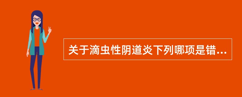 关于滴虫性阴道炎下列哪项是错误的