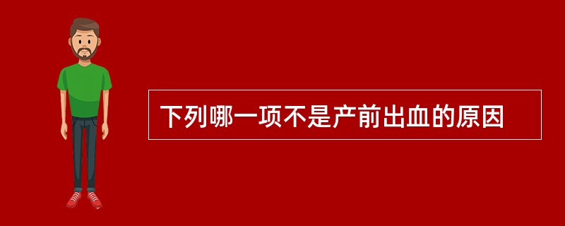 下列哪一项不是产前出血的原因