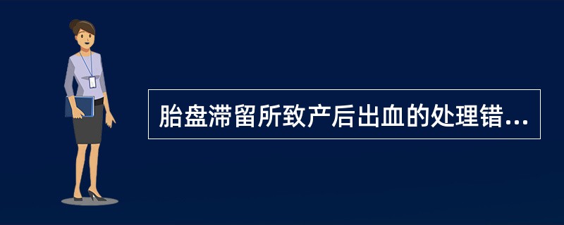 胎盘滞留所致产后出血的处理错误的是