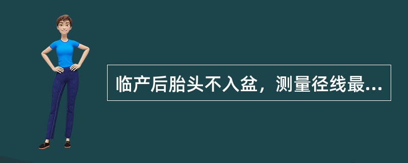 临产后胎头不入盆，测量径线最有价值的是