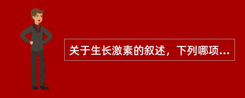 关于生长激素的叙述，下列哪项是错误的