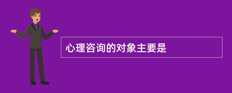 心理咨询的对象主要是