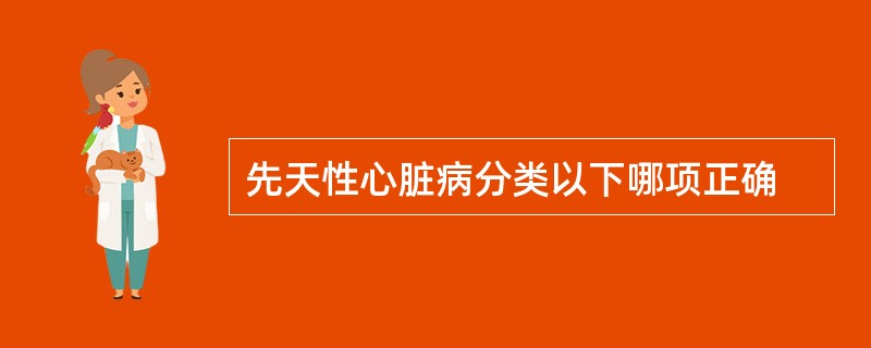 先天性心脏病分类以下哪项正确