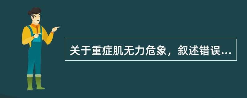 关于重症肌无力危象，叙述错误的是