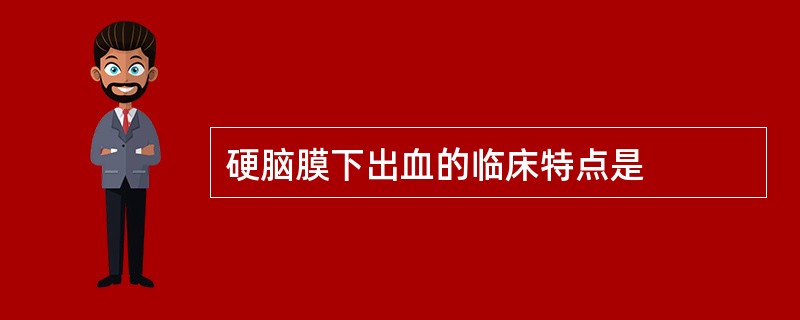 硬脑膜下出血的临床特点是