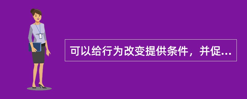 可以给行为改变提供条件，并促进行为改变得以坚持的因素是