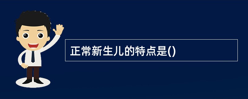 正常新生儿的特点是()