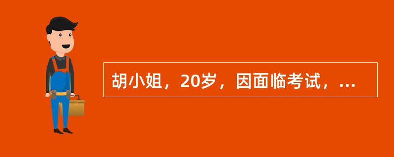 胡小姐，20岁，因面临考试，担心考试不及格，每天只睡眠5个小时，一周后，出现头晕、恶心、腹泻，来到门诊。护理人员进行健康教育时应当注意帮助胡小姐缓解何种情绪