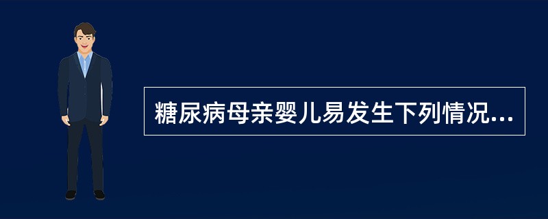 糖尿病母亲婴儿易发生下列情况，但除外