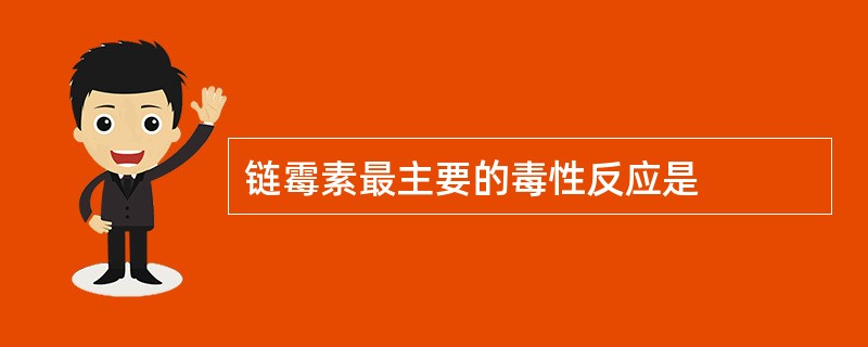 链霉素最主要的毒性反应是