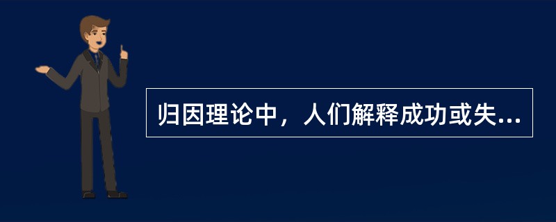 归因理论中，人们解释成功或失败时知觉到的主要原因是