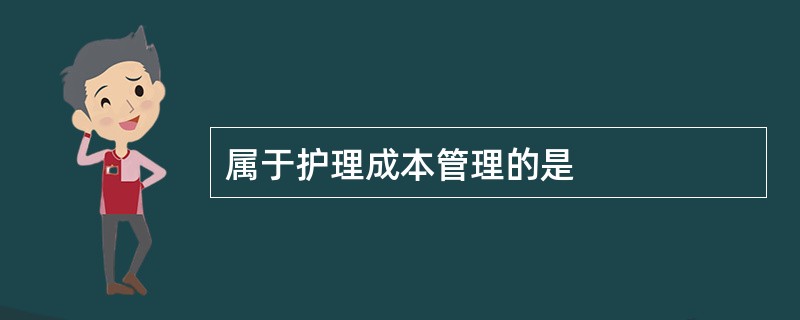 属于护理成本管理的是