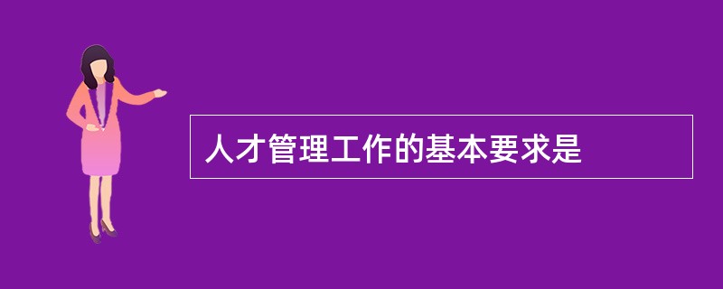 人才管理工作的基本要求是