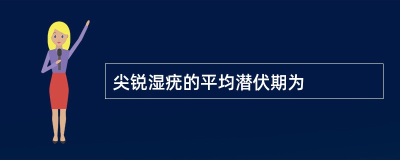 尖锐湿疣的平均潜伏期为