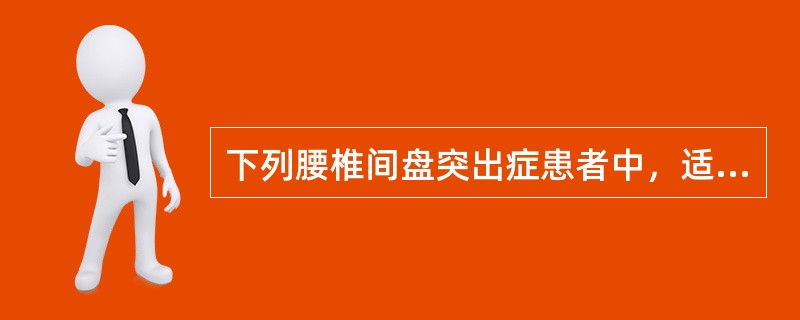 下列腰椎间盘突出症患者中，适于保守治疗的是