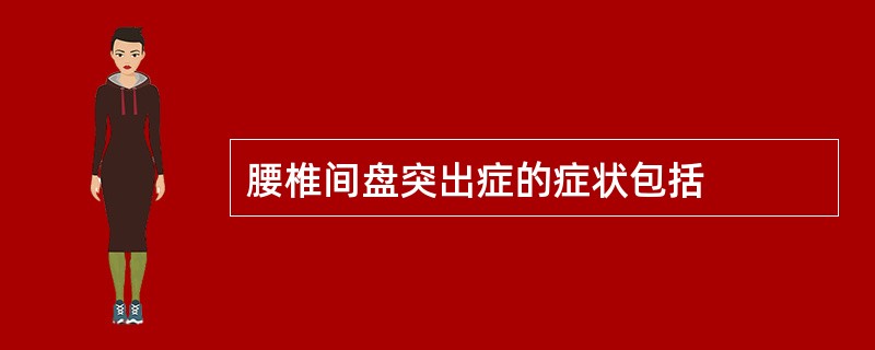 腰椎间盘突出症的症状包括