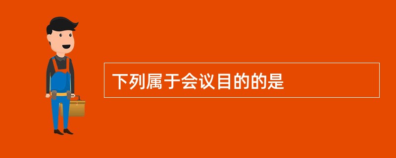 下列属于会议目的的是