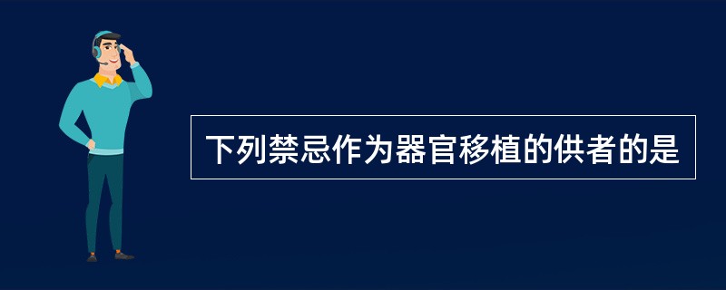 下列禁忌作为器官移植的供者的是