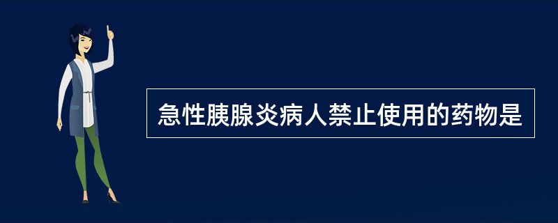 急性胰腺炎病人禁止使用的药物是