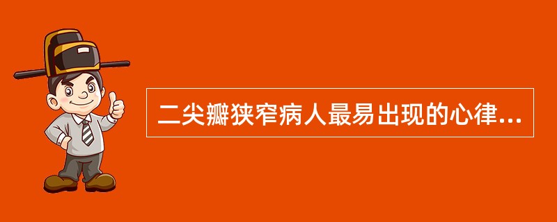 二尖瓣狭窄病人最易出现的心律失常是