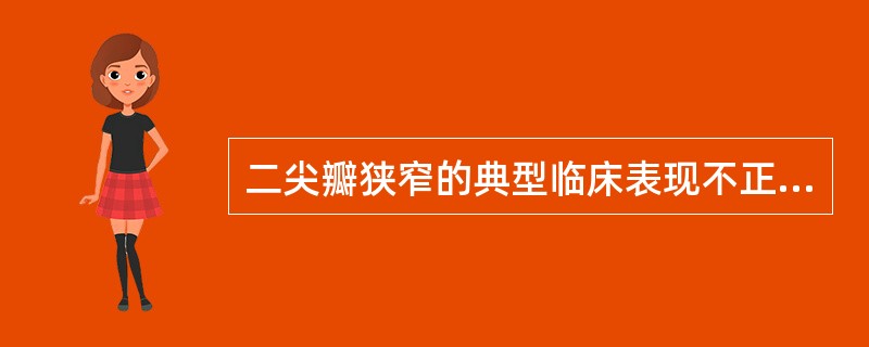 二尖瓣狭窄的典型临床表现不正确的是