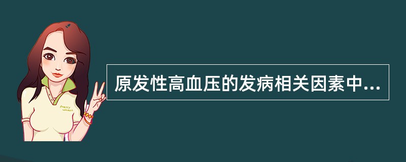 原发性高血压的发病相关因素中不正确的是