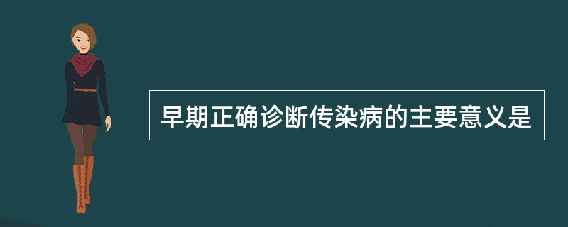 早期正确诊断传染病的主要意义是