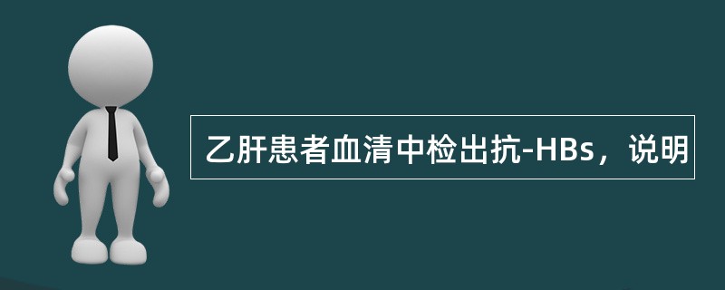 乙肝患者血清中检出抗-HBs，说明