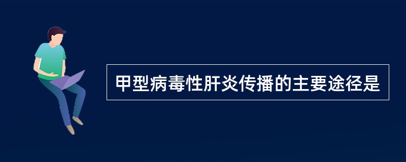 甲型病毒性肝炎传播的主要途径是