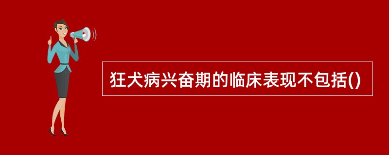 狂犬病兴奋期的临床表现不包括()