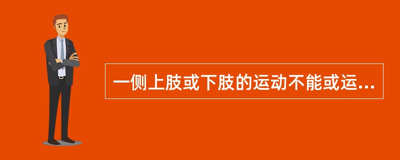 一侧上肢或下肢的运动不能或运动无力，称为
