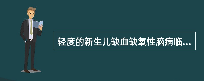 轻度的新生儿缺血缺氧性脑病临床表现为