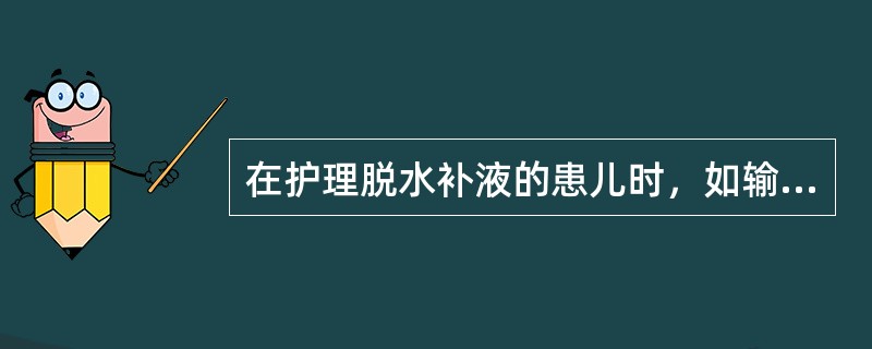 在护理脱水补液的患儿时，如输液后患儿出现乏力、腹胀、肠鸣音减弱、腱反射消失、心音低钝，应考虑